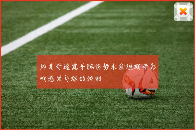 约基奇透露手腕伤势未愈缠绷带影响感觉与球的控制