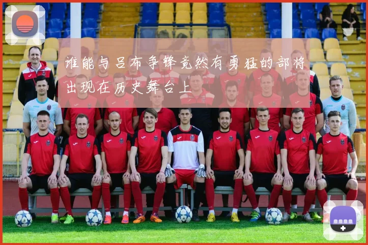 谁能与吕布争锋竟然有勇猛的部将出现在历史舞台上