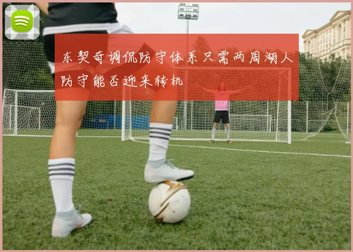 东契奇调侃防守体系只需两周湖人防守能否迎来转机