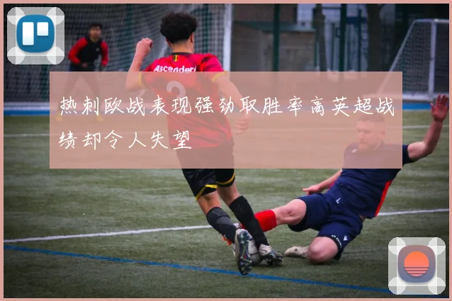 热刺欧战表现强劲取胜率高英超战绩却令人失望