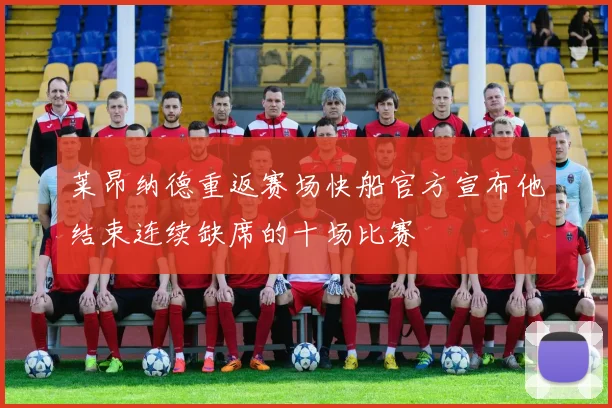莱昂纳德重返赛场快船官方宣布他结束连续缺席的十场比赛